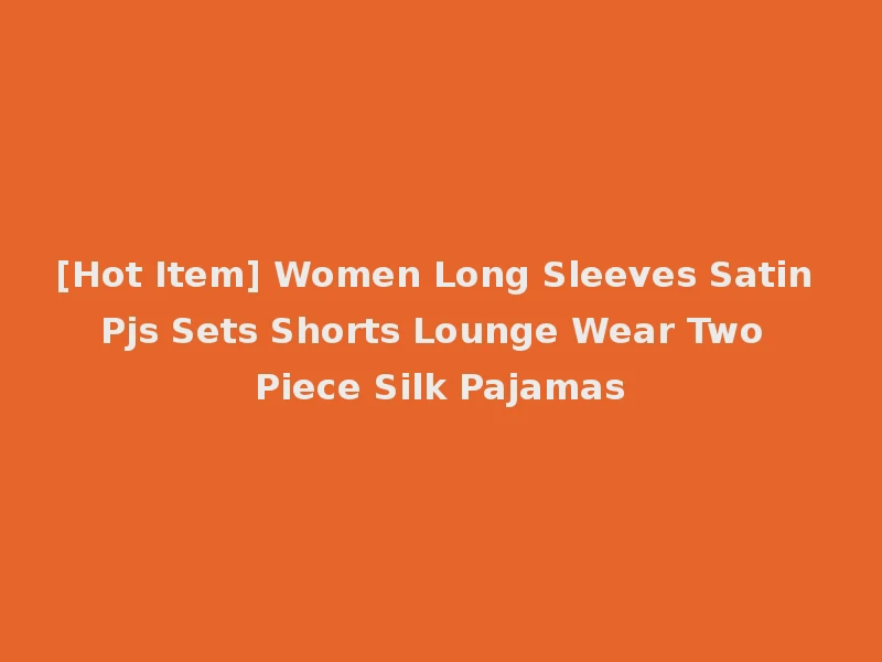 [Hot Item] Women Long Sleeves Satin Pjs Sets Shorts Lounge Wear Two Piece Silk Pajamas