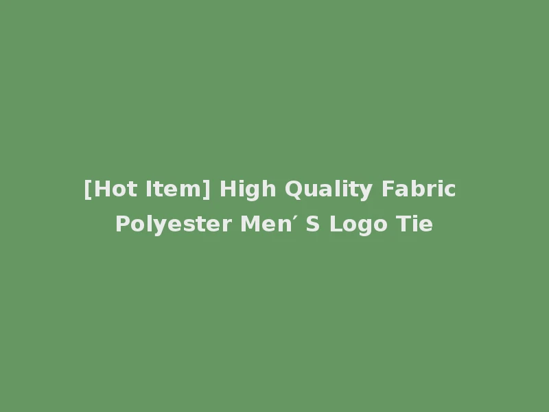 [Hot Item] High Quality Fabric Polyester Men′ S Logo Tie