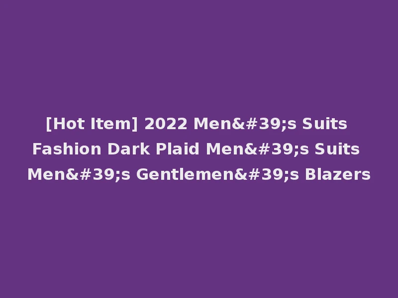 [Hot Item] 2022 Men's Suits Fashion Dark Plaid Men's Suits Men's Gentlemen's Blazers