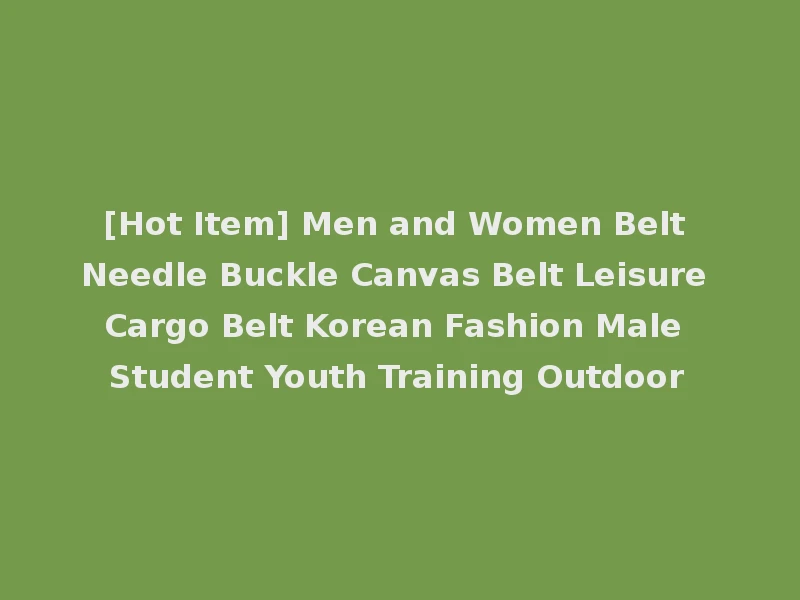 [Hot Item] Men and Women Belt Needle Buckle Canvas Belt Leisure Cargo Belt Korean Fashion Male Student Youth Training Outdoor
