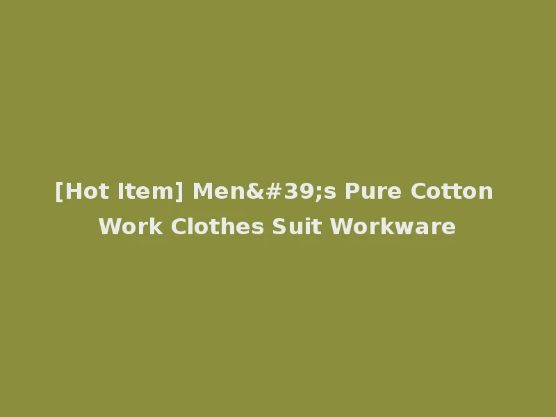 [Hot Item] Men's Pure Cotton Work Clothes Suit Workware