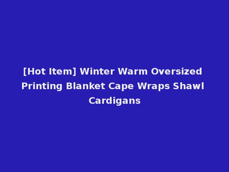 [Hot Item] Winter Warm Oversized Printing Blanket Cape Wraps Shawl Cardigans