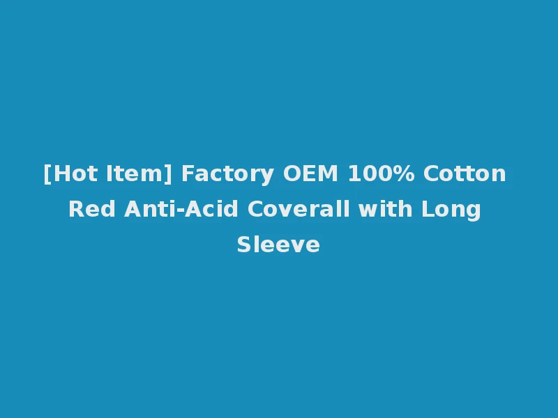 [Hot Item] Factory OEM 100% Cotton Red Anti-Acid Coverall with Long Sleeve