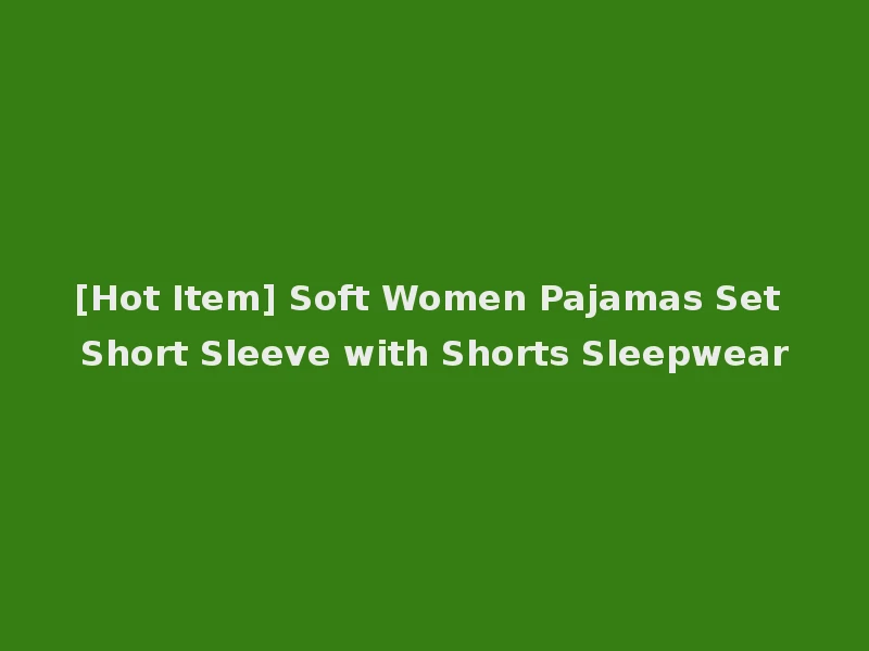 [Hot Item] Soft Women Pajamas Set Short Sleeve with Shorts Sleepwear