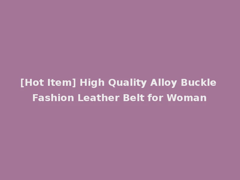 [Hot Item] High Quality Alloy Buckle Fashion Leather Belt for Woman