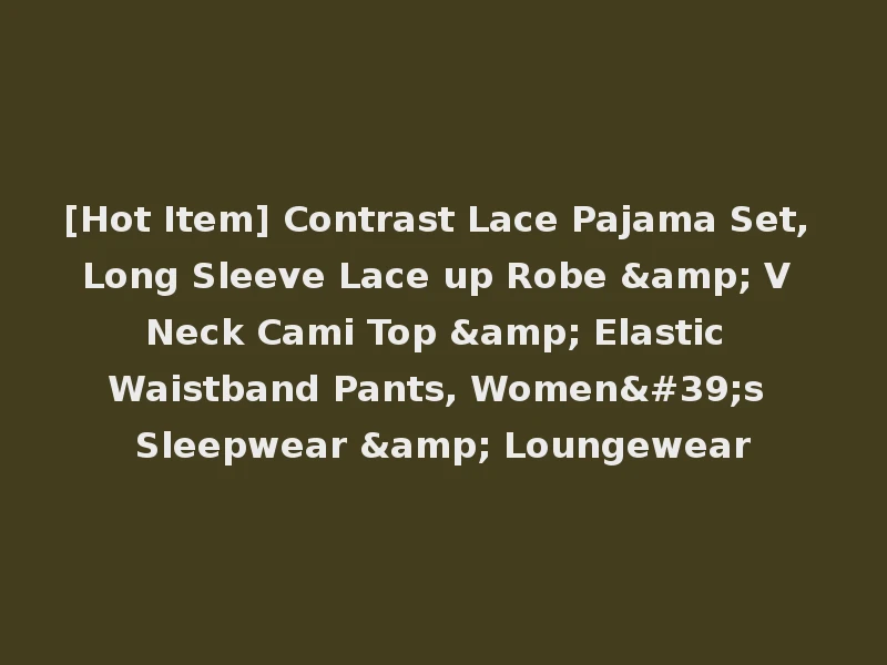 [Hot Item] Contrast Lace Pajama Set, Long Sleeve Lace up Robe & V Neck Cami Top & Elastic Waistband Pants, Women's Sleepwear & Loungewear