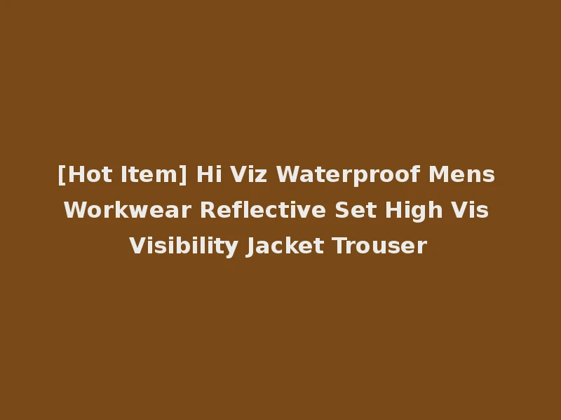 [Hot Item] Hi Viz Waterproof Mens Workwear Reflective Set High Vis Visibility Jacket Trouser