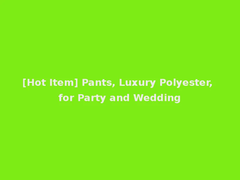[Hot Item] Pants, Luxury Polyester, for Party and Wedding
