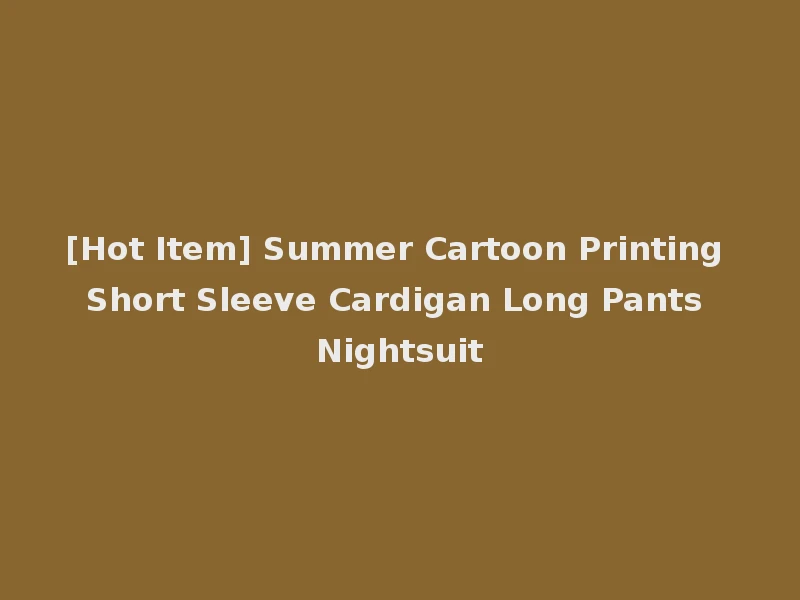 [Hot Item] Summer Cartoon Printing Short Sleeve Cardigan Long Pants Nightsuit