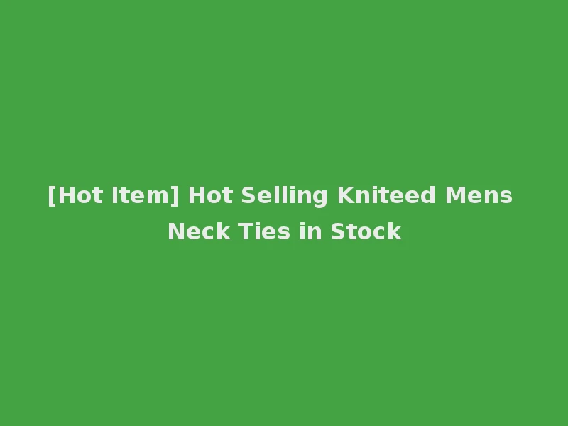 [Hot Item] Hot Selling Kniteed Mens Neck Ties in Stock