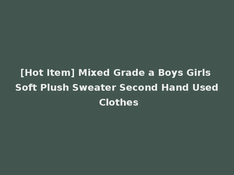 [Hot Item] Mixed Grade a Boys Girls Soft Plush Sweater Second Hand Used Clothes