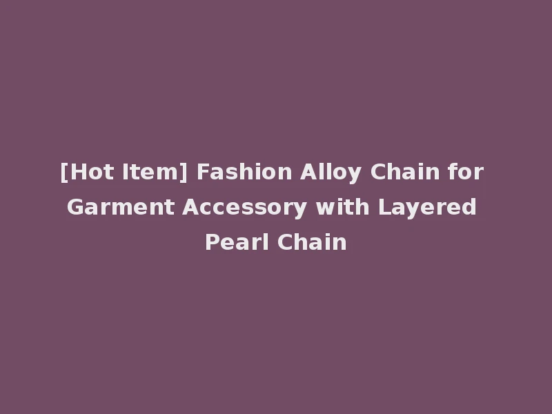 [Hot Item] Fashion Alloy Chain for Garment Accessory with Layered Pearl Chain