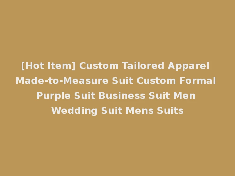 [Hot Item] Custom Tailored Apparel Made-to-Measure Suit Custom Formal Purple Suit Business Suit Men Wedding Suit Mens Suits