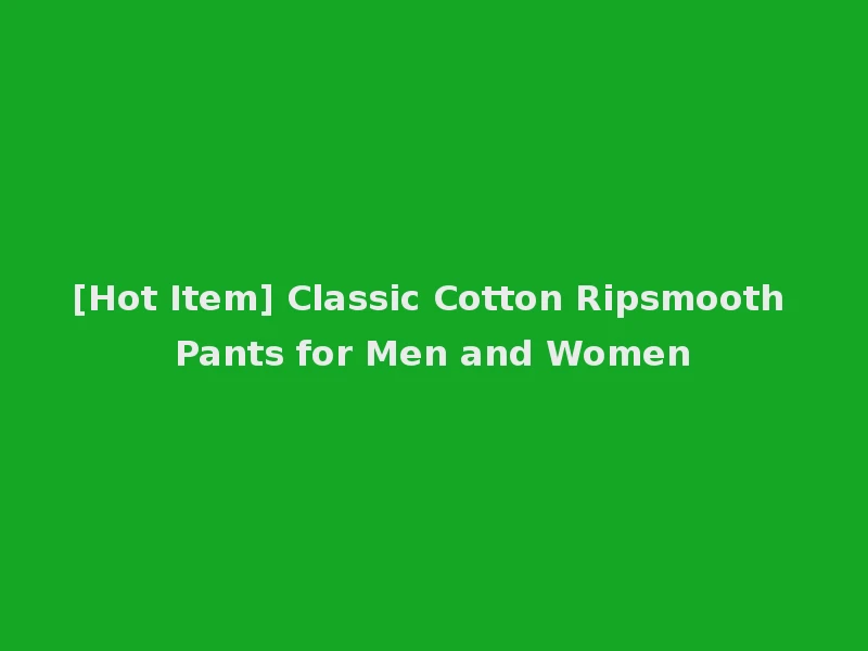 [Hot Item] Classic Cotton Ripsmooth Pants for Men and Women