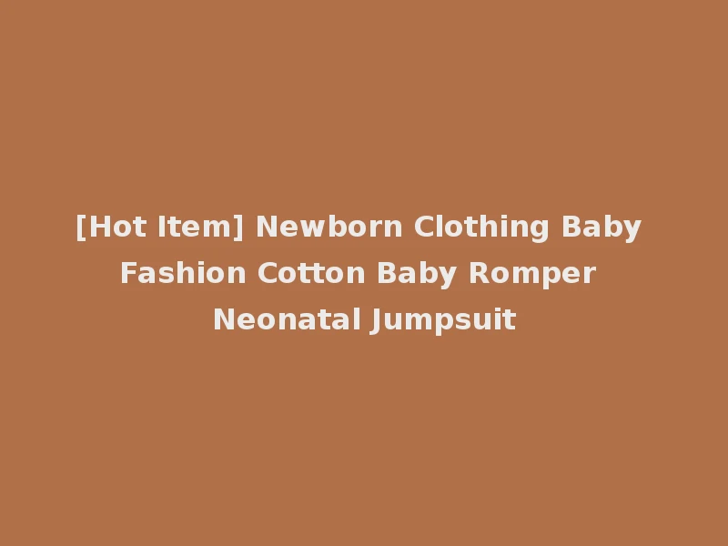 [Hot Item] Newborn Clothing Baby Fashion Cotton Baby Romper Neonatal Jumpsuit