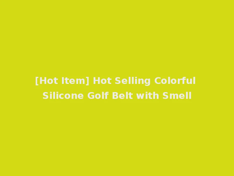 [Hot Item] Hot Selling Colorful Silicone Golf Belt with Smell