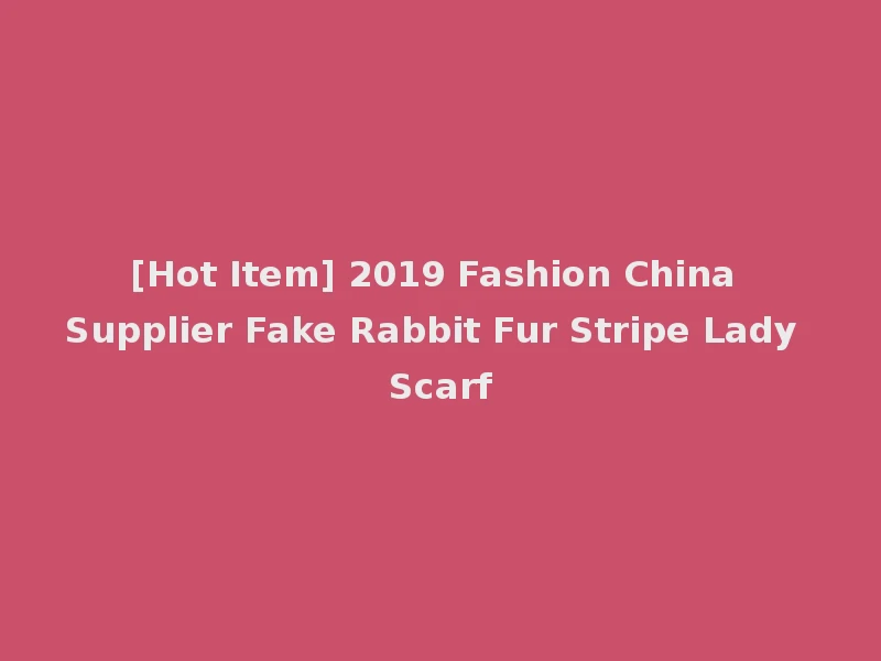 [Hot Item] 2019 Fashion China Supplier Fake Rabbit Fur Stripe Lady Scarf