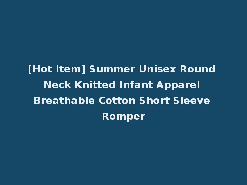 [Hot Item] Summer Unisex Round Neck Knitted Infant Apparel Breathable Cotton Short Sleeve Romper