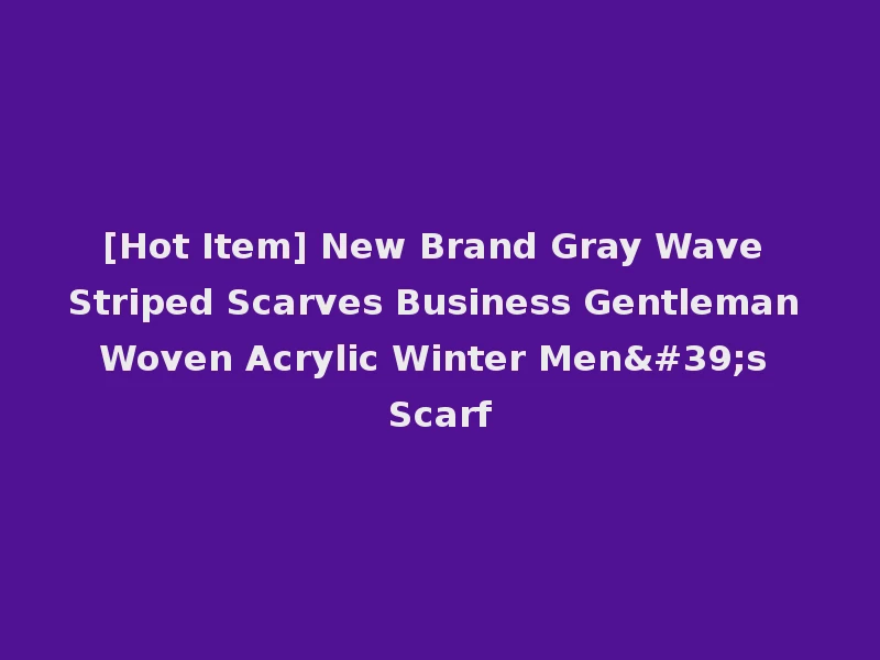 [Hot Item] New Brand Gray Wave Striped Scarves Business Gentleman Woven Acrylic Winter Men's Scarf