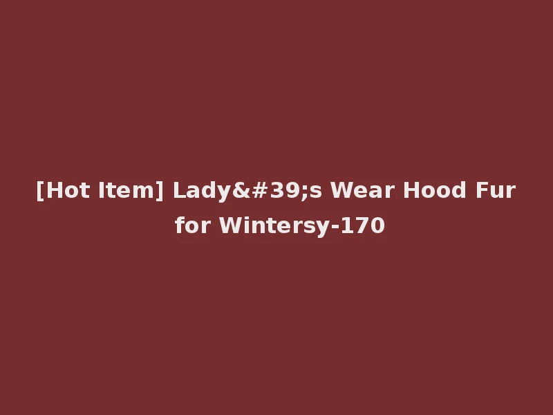 [Hot Item] Lady's Wear Hood Fur for Wintersy-170