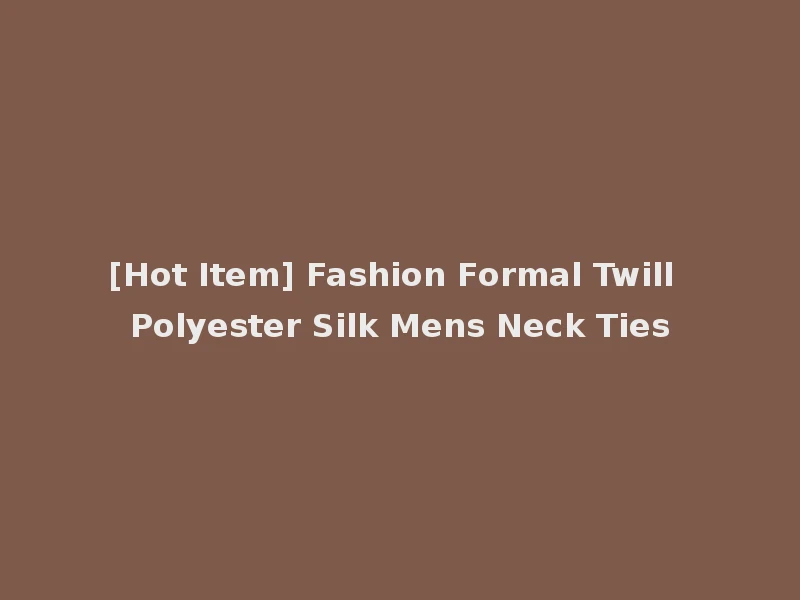[Hot Item] Fashion Formal Twill Polyester Silk Mens Neck Ties