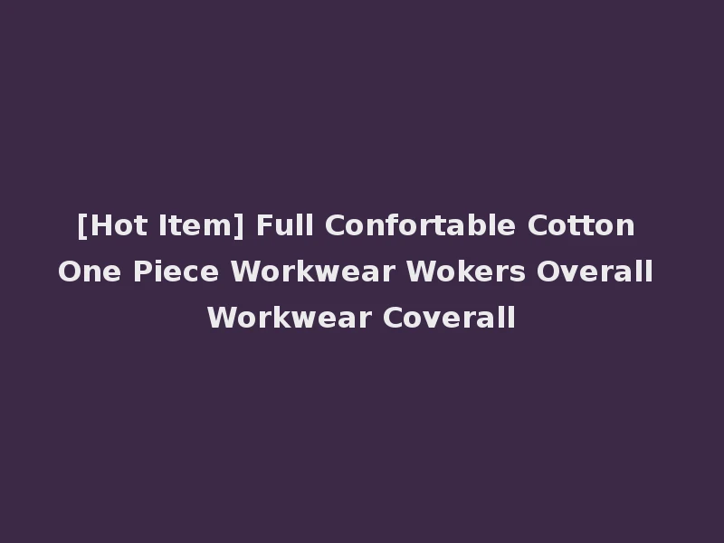 [Hot Item] Full Confortable Cotton One Piece Workwear Wokers Overall Workwear Coverall