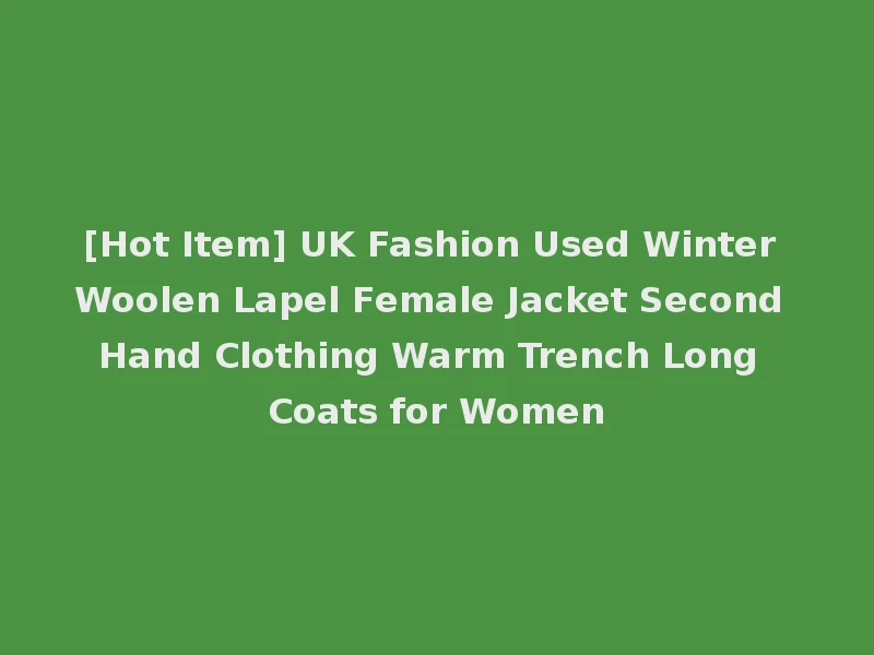 [Hot Item] UK Fashion Used Winter Woolen Lapel Female Jacket Second Hand Clothing Warm Trench Long Coats for Women