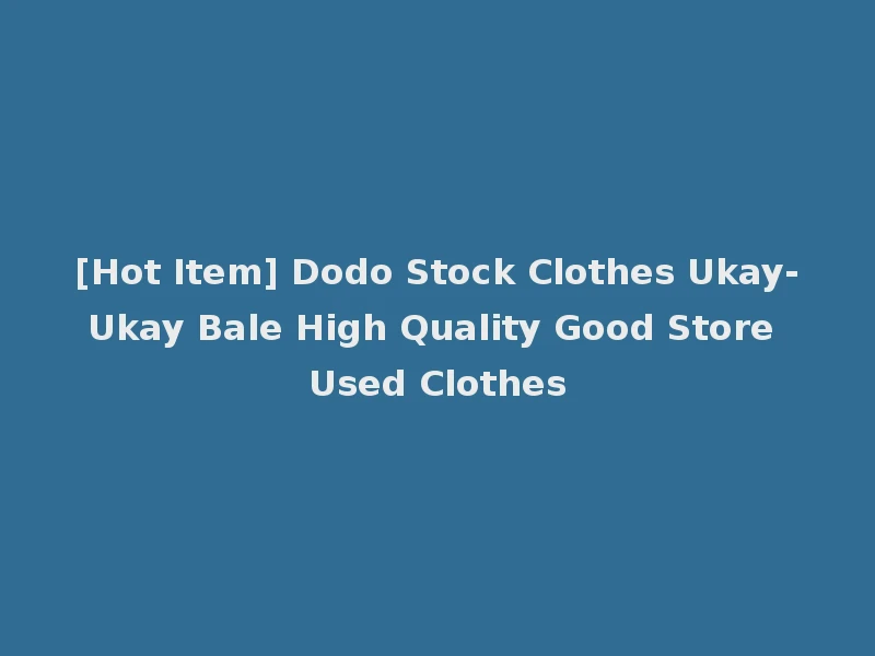 [Hot Item] Dodo Stock Clothes Ukay-Ukay Bale High Quality Good Store Used Clothes