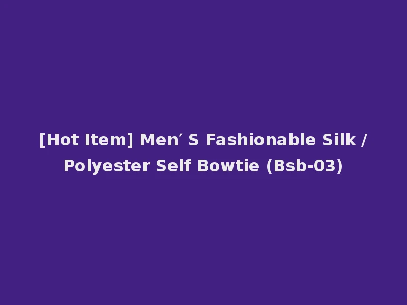[Hot Item] Men′ S Fashionable Silk /Polyester Self Bowtie (Bsb-03)