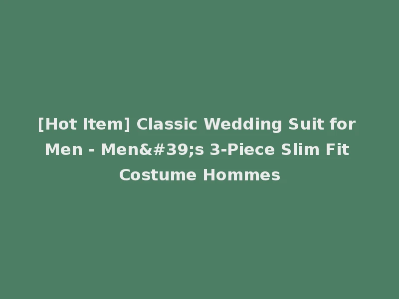 [Hot Item] Classic Wedding Suit for Men - Men's 3-Piece Slim Fit Costume Hommes