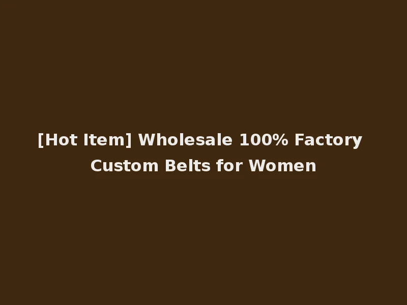 [Hot Item] Wholesale 100% Factory Custom Belts for Women