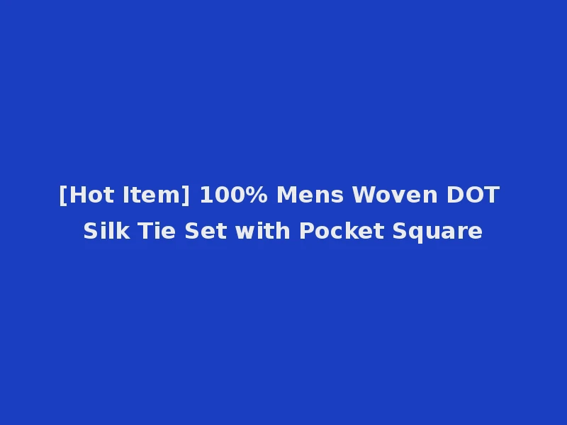 [Hot Item] 100% Mens Woven DOT Silk Tie Set with Pocket Square