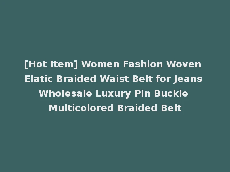 [Hot Item] Women Fashion Woven Elatic Braided Waist Belt for Jeans Wholesale Luxury Pin Buckle Multicolored Braided Belt