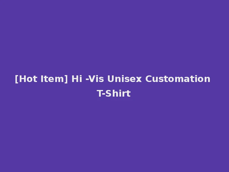 [Hot Item] Hi -Vis Unisex Customation T-Shirt