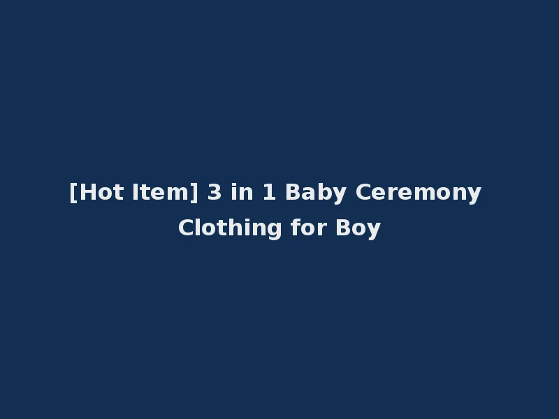 [Hot Item] 3 in 1 Baby Ceremony Clothing for Boy