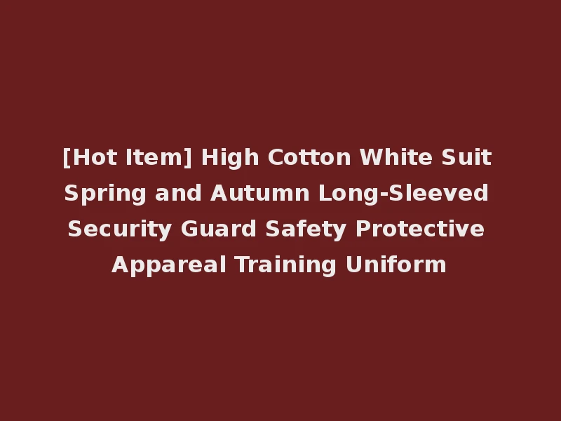 [Hot Item] High Cotton White Suit Spring and Autumn Long-Sleeved Security Guard Safety Protective Appareal Training Uniform