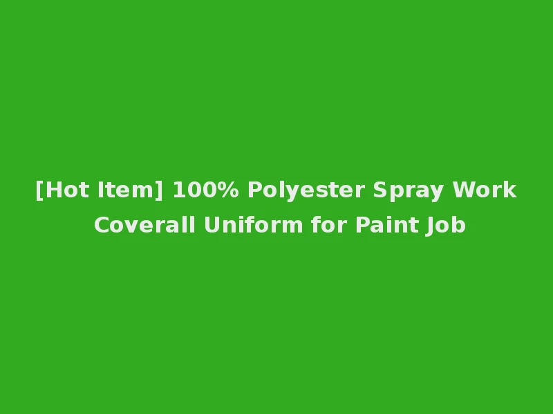 [Hot Item] 100% Polyester Spray Work Coverall Uniform for Paint Job