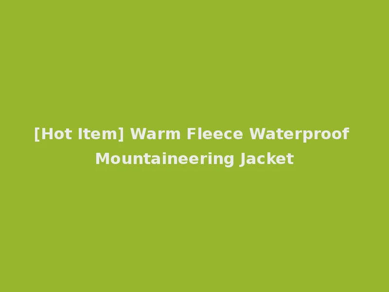 [Hot Item] Warm Fleece Waterproof Mountaineering Jacket