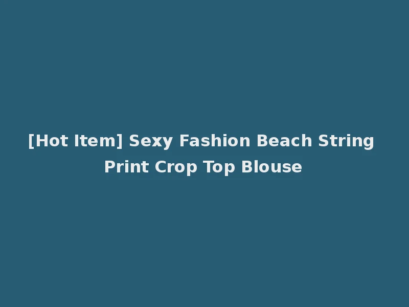 [Hot Item] Sexy Fashion Beach String Print Crop Top Blouse