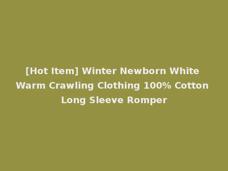[Hot Item] Winter Newborn White Warm Crawling Clothing 100% Cotton Long Sleeve Romper