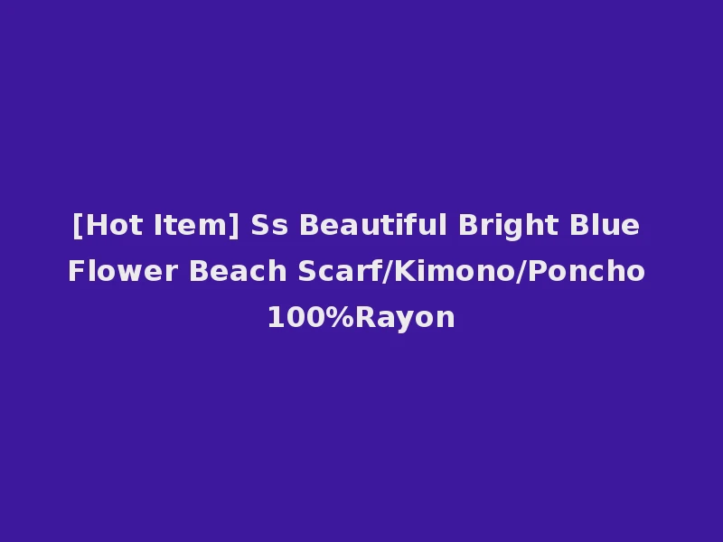 [Hot Item] Ss Beautiful Bright Blue Flower Beach Scarf/Kimono/Poncho 100%Rayon