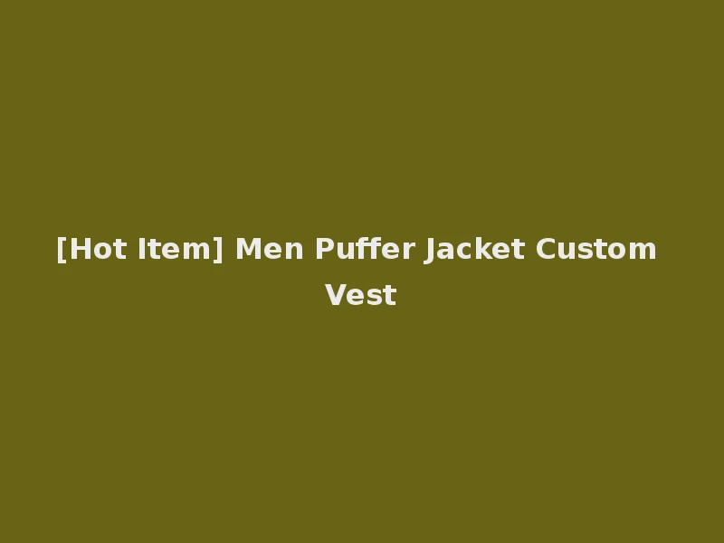 [Hot Item] Men Puffer Jacket Custom Vest
