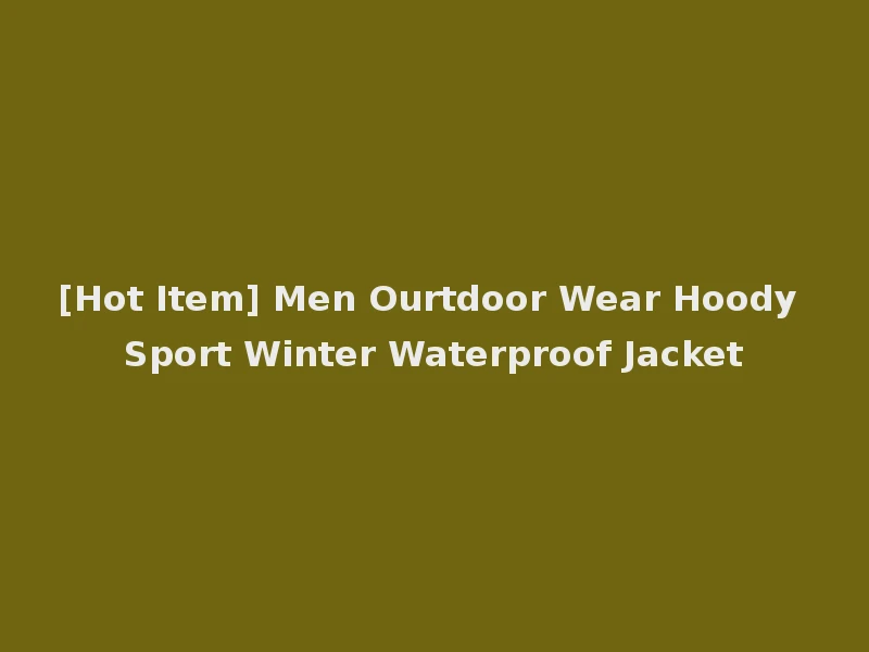 [Hot Item] Men Ourtdoor Wear Hoody Sport Winter Waterproof Jacket
