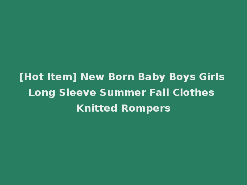 [Hot Item] New Born Baby Boys Girls Long Sleeve Summer Fall Clothes Knitted Rompers