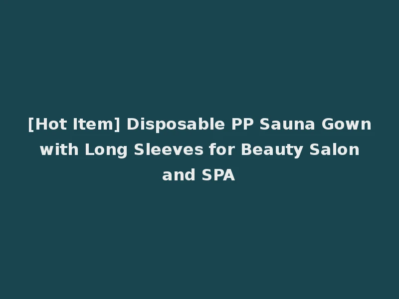 [Hot Item] Disposable PP Sauna Gown with Long Sleeves for Beauty Salon and SPA