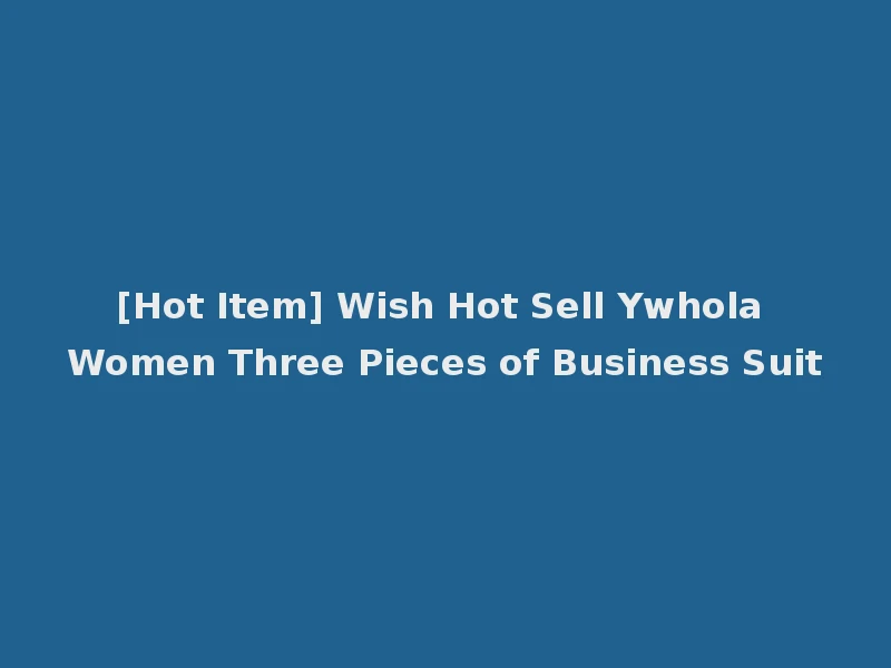 [Hot Item] Wish Hot Sell Ywhola Women Three Pieces of Business Suit