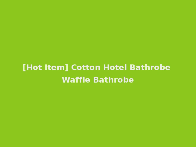 [Hot Item] Cotton Hotel Bathrobe Waffle Bathrobe