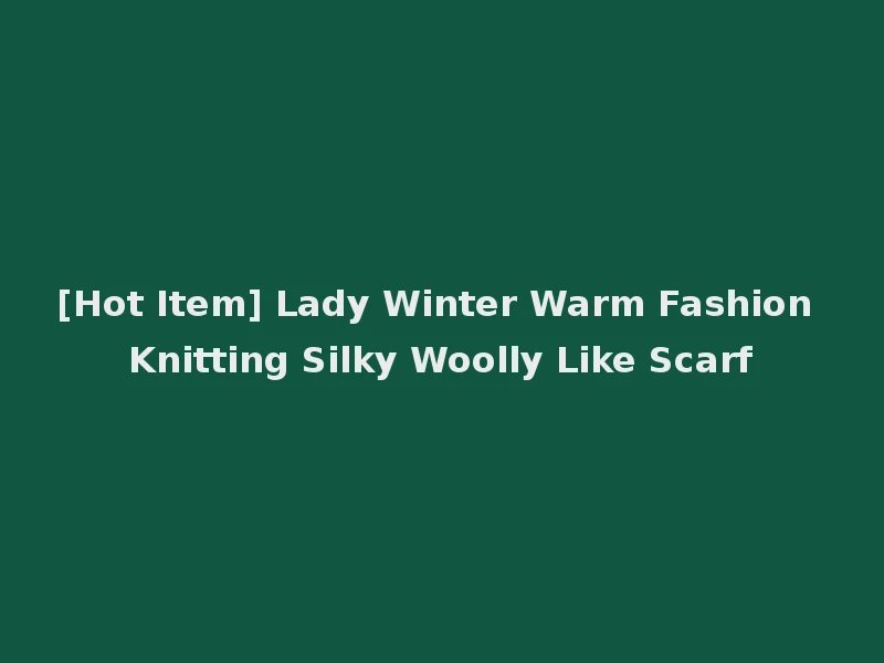 [Hot Item] Lady Winter Warm Fashion Knitting Silky Woolly Like Scarf