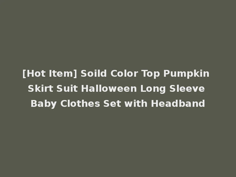 [Hot Item] Soild Color Top Pumpkin Skirt Suit Halloween Long Sleeve Baby Clothes Set with Headband