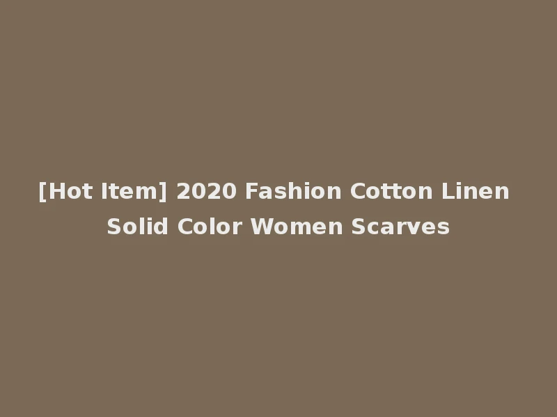 [Hot Item] 2020 Fashion Cotton Linen Solid Color Women Scarves